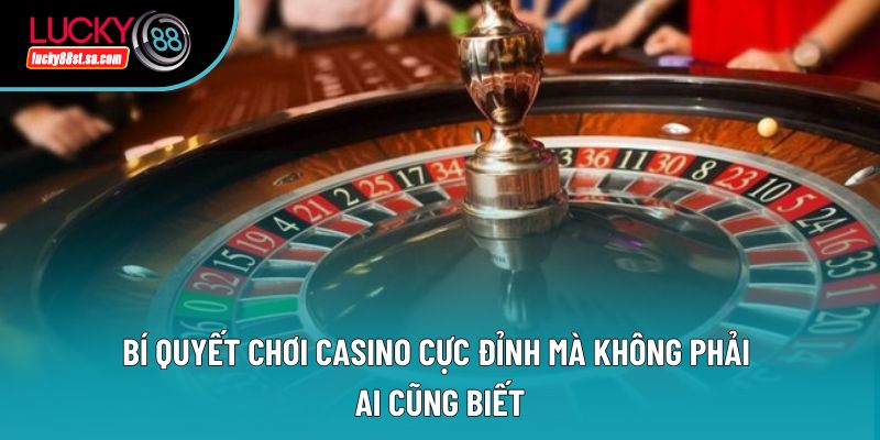 Bí quyết chơi casino cực đỉnh mà không phải ai cũng biết
