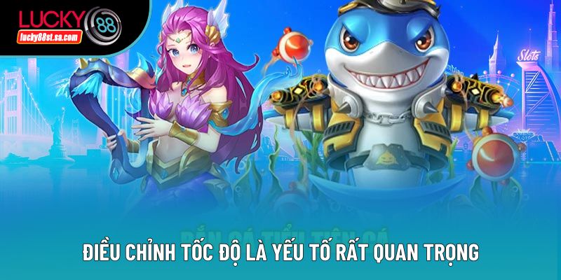 Điều chỉnh tốc độ là yếu tố rất quan trọng Điều chỉnh tốc độ là yếu tố rất quan trọng