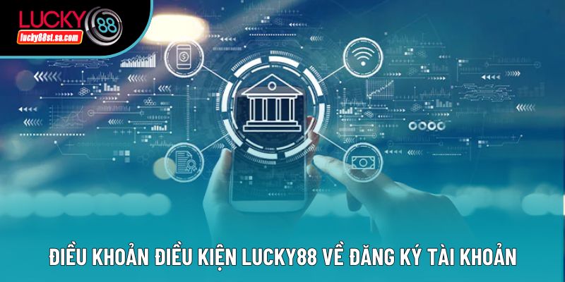 Điều khoản điều kiện Lucky88 về đăng ký tài khoản Điều khoản điều kiện Lucky88 về đăng ký tài khoản