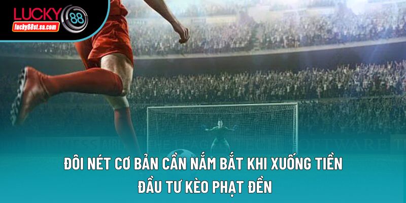 Đôi nét cơ bản cần nắm bắt khi xuống tiền đầu tư kèo phạt đền Đôi nét cơ bản cần nắm bắt khi xuống tiền đầu tư kèo phạt đền