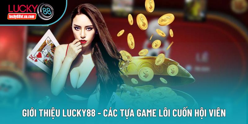 Giới thiệu Lucky88 - Các tựa game lôi cuốn hội viên