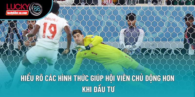 Hiểu rõ các hình thức giúp hội viên chủ động hơn khi đầu tư Hiểu rõ các hình thức giúp hội viên chủ động hơn khi đầu tư