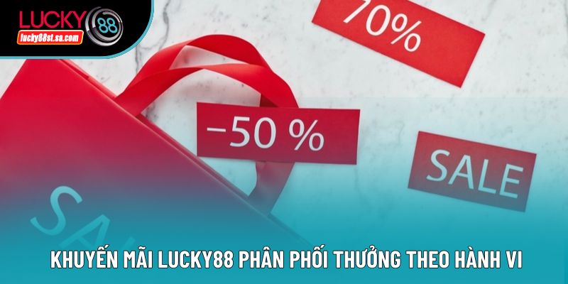 Khuyến mãi Lucky88 phân phối thưởng theo hành vi Khuyến mãi Lucky88 phân phối thưởng theo hành vi