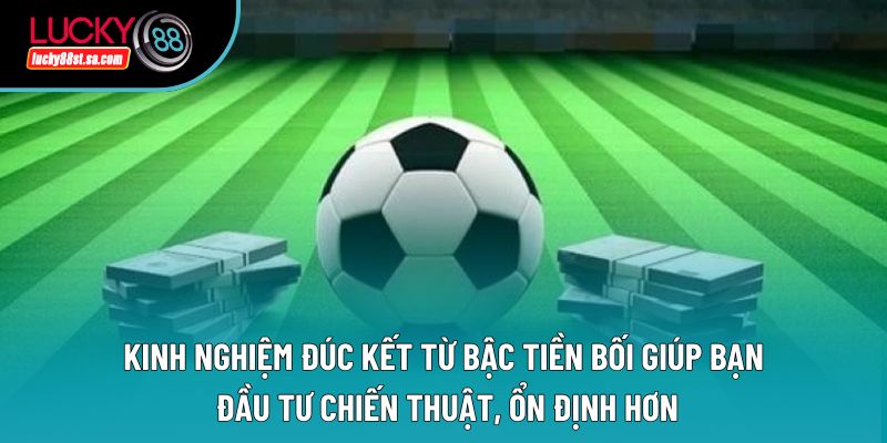 Kinh nghiệm đúc kết từ bậc tiền bối giúp bạn đầu tư chiến thuật, ổn định hơn