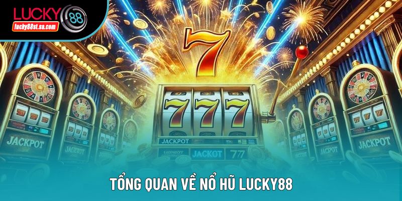 Tổng quan về nổ hũ lucky88 Tổng quan về nổ hũ lucky88